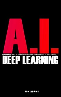 AI Foundations of Deep Learning: Easy To Read Guid